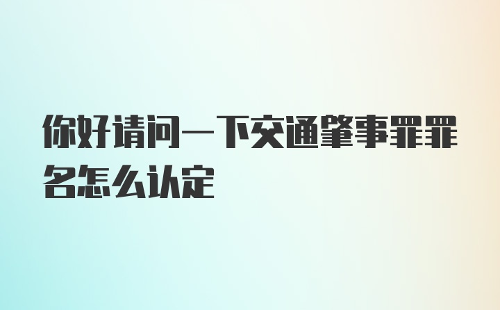 你好请问一下交通肇事罪罪名怎么认定