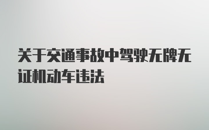 关于交通事故中驾驶无牌无证机动车违法