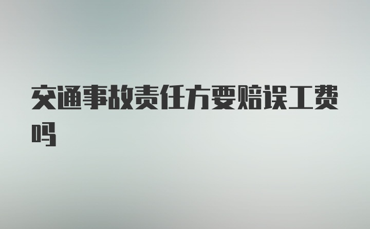 交通事故责任方要赔误工费吗