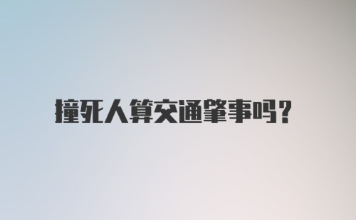 撞死人算交通肇事吗？