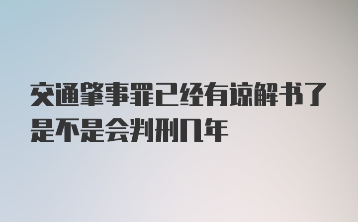 交通肇事罪已经有谅解书了是不是会判刑几年