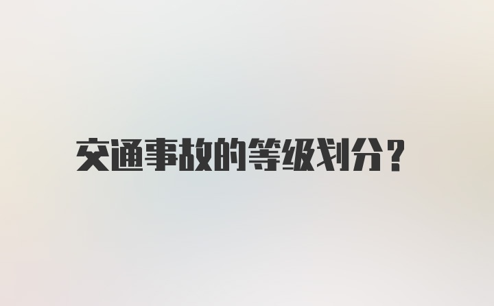 交通事故的等级划分？