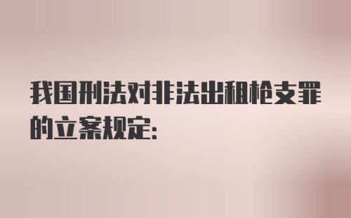 我国刑法对非法出租枪支罪的立案规定: