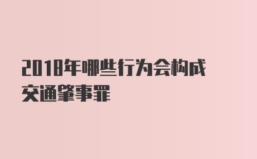 2018年哪些行为会构成交通肇事罪