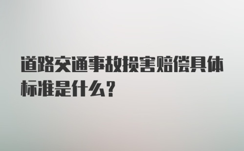 道路交通事故损害赔偿具体标准是什么？