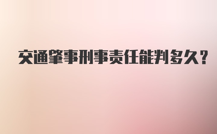 交通肇事刑事责任能判多久？