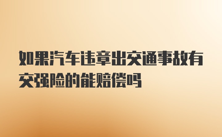 如果汽车违章出交通事故有交强险的能赔偿吗