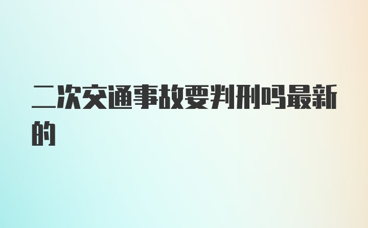 二次交通事故要判刑吗最新的