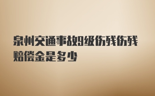 泉州交通事故9级伤残伤残赔偿金是多少