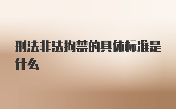 刑法非法拘禁的具体标准是什么