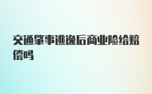 交通肇事逃逸后商业险给赔偿吗