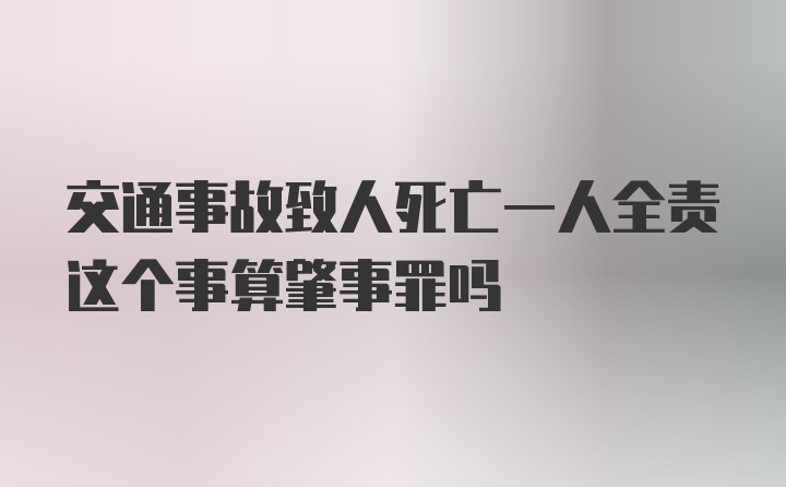 交通事故致人死亡一人全责这个事算肇事罪吗