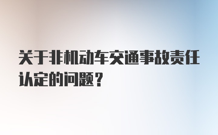 关于非机动车交通事故责任认定的问题？