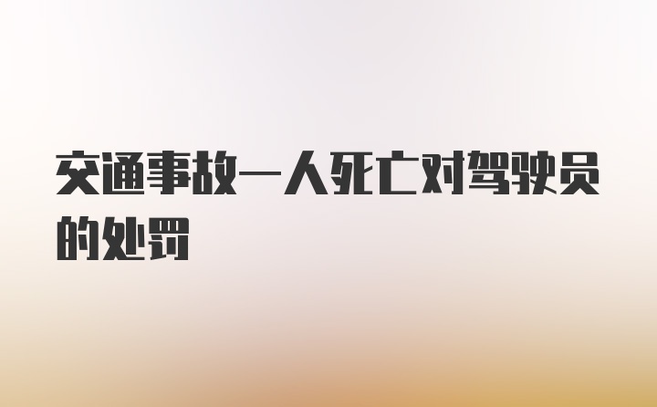 交通事故一人死亡对驾驶员的处罚