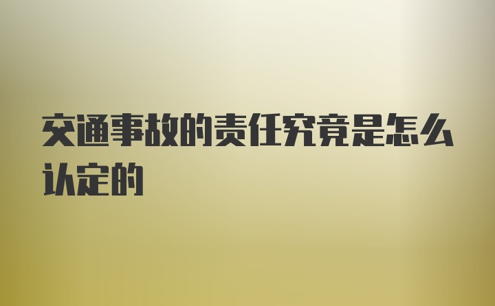 交通事故的责任究竟是怎么认定的