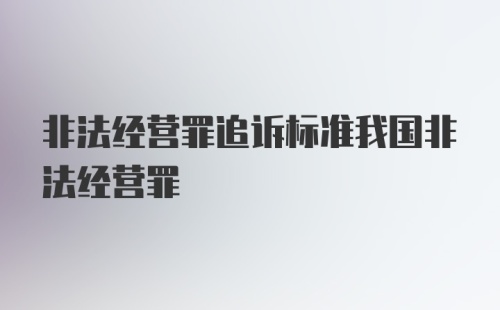 非法经营罪追诉标准我国非法经营罪