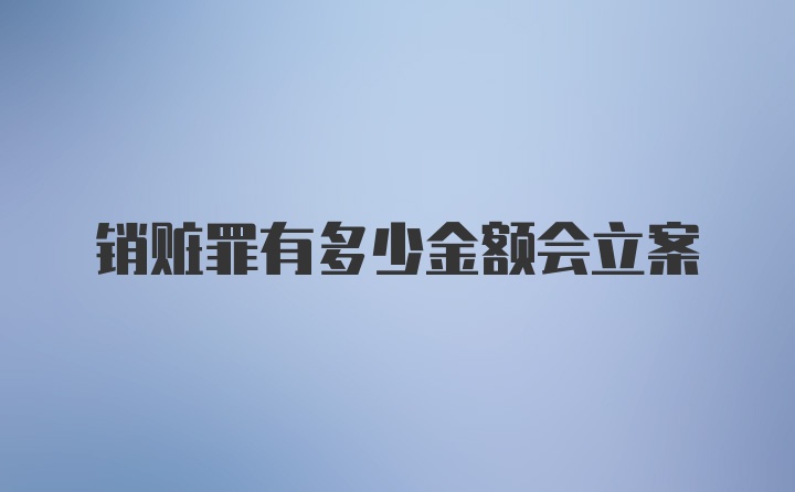 销赃罪有多少金额会立案