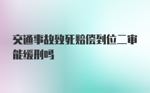 交通事故致死赔偿到位二审能缓刑吗