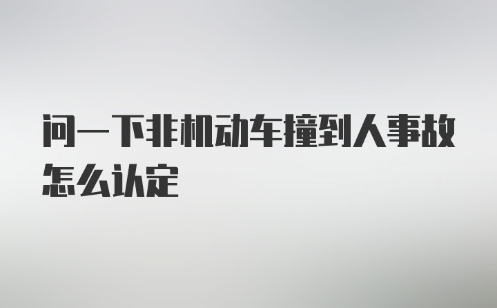 问一下非机动车撞到人事故怎么认定