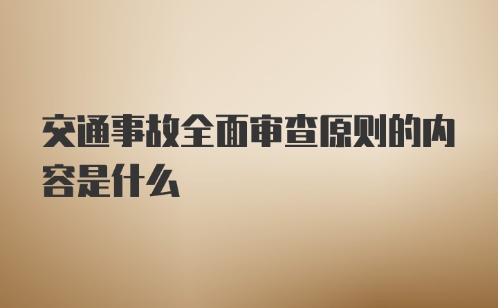 交通事故全面审查原则的内容是什么