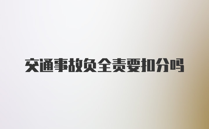 交通事故负全责要扣分吗