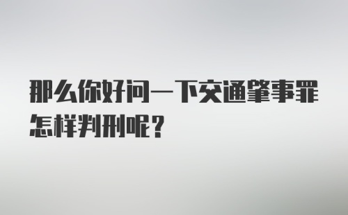 那么你好问一下交通肇事罪怎样判刑呢？