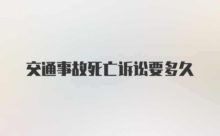 交通事故死亡诉讼要多久