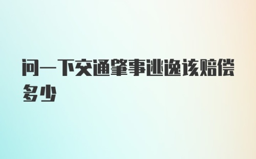 问一下交通肇事逃逸该赔偿多少