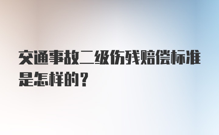 交通事故二级伤残赔偿标准是怎样的？