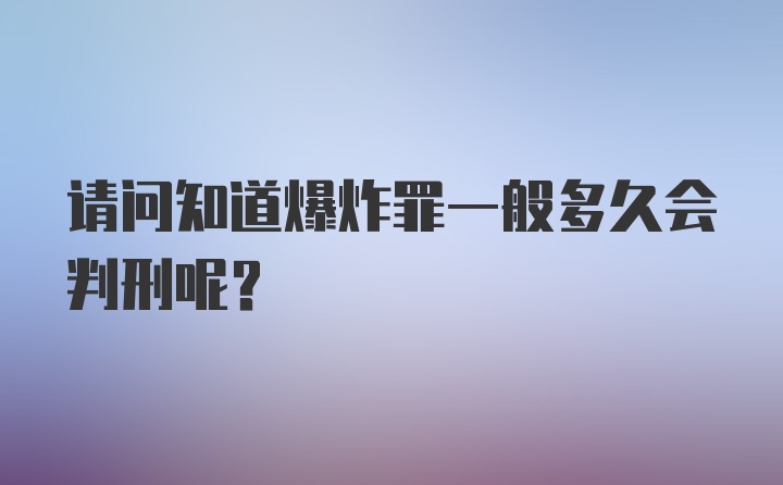 请问知道爆炸罪一般多久会判刑呢？