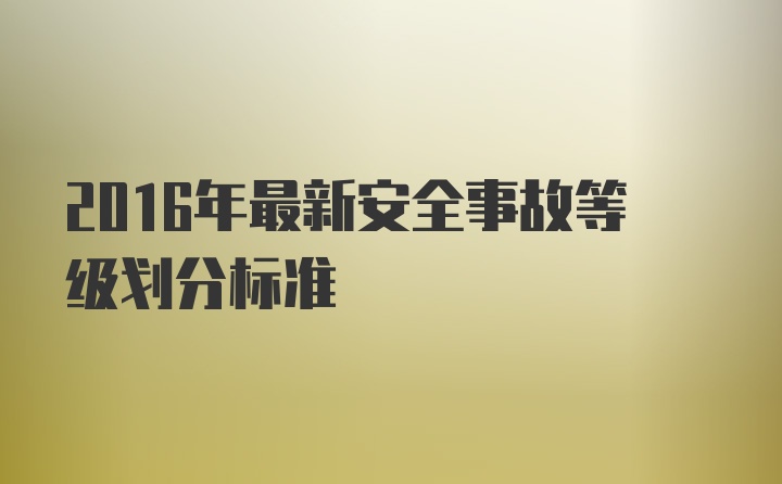 2016年最新安全事故等级划分标准