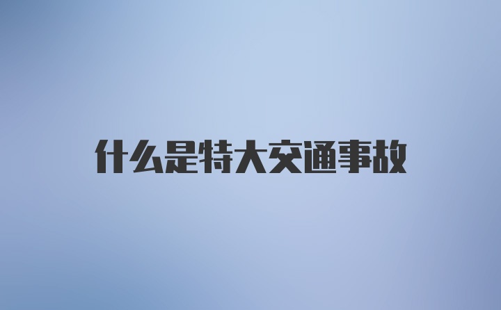 什么是特大交通事故