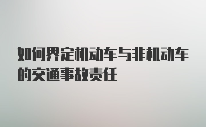 如何界定机动车与非机动车的交通事故责任