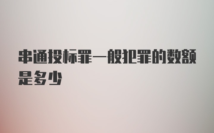 串通投标罪一般犯罪的数额是多少