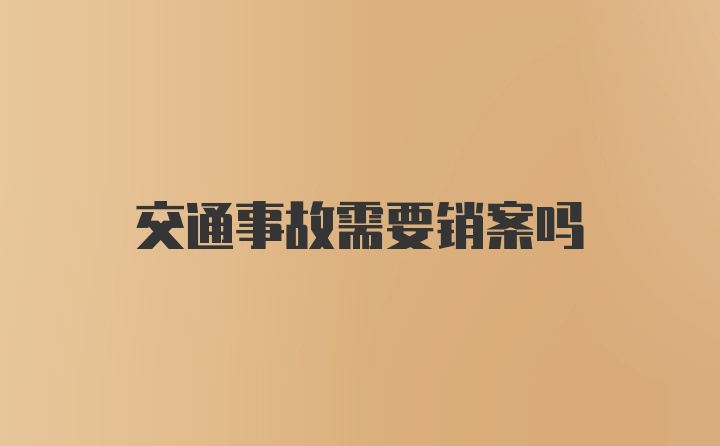 交通事故需要销案吗