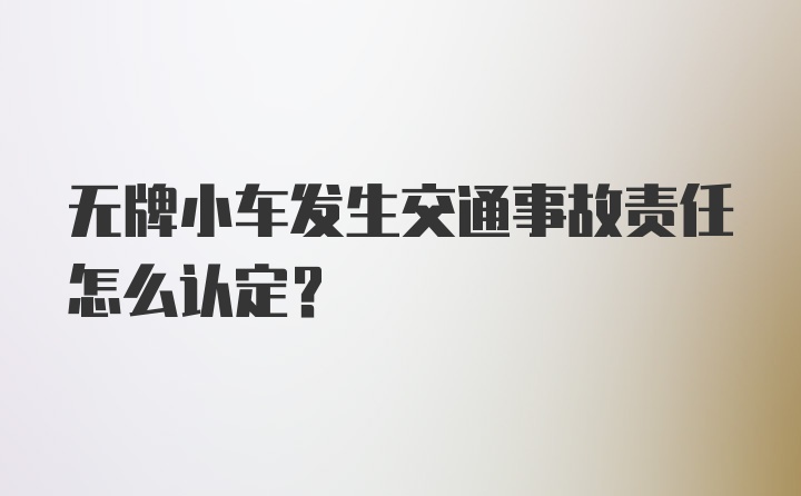 无牌小车发生交通事故责任怎么认定？