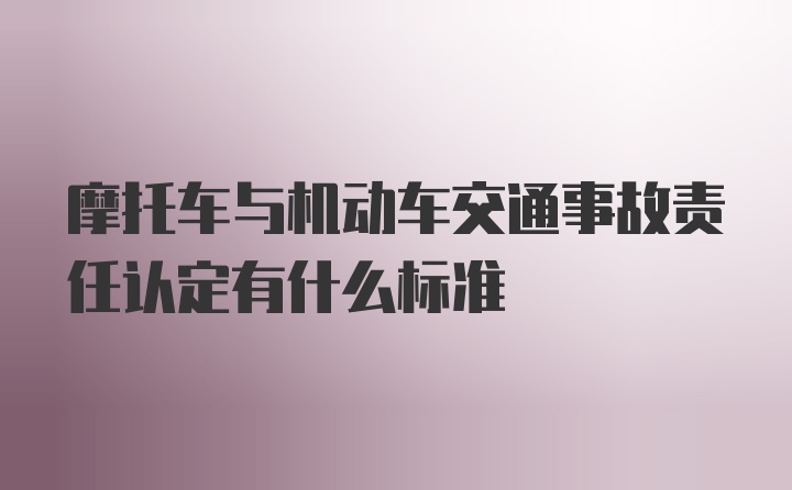 摩托车与机动车交通事故责任认定有什么标准