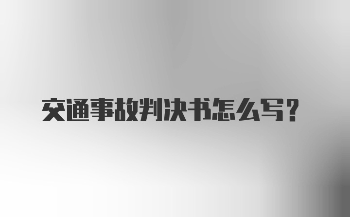 交通事故判决书怎么写？