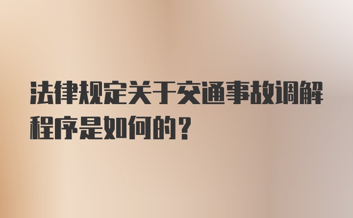 法律规定关于交通事故调解程序是如何的？