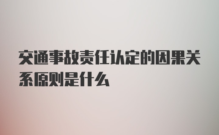 交通事故责任认定的因果关系原则是什么