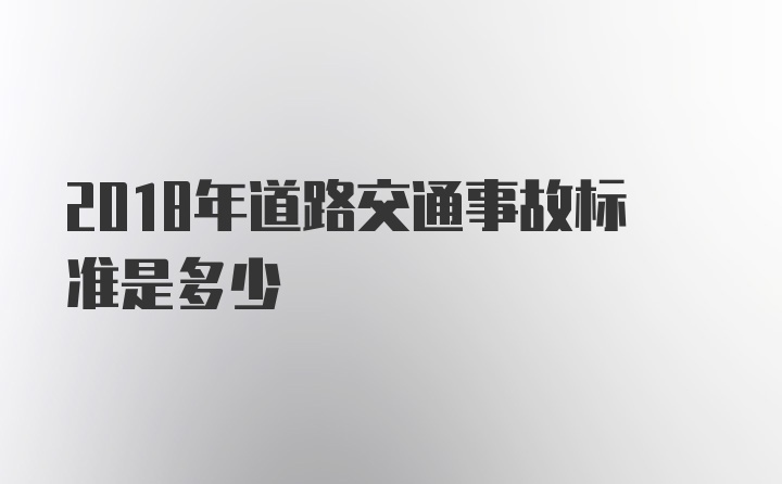 2018年道路交通事故标准是多少