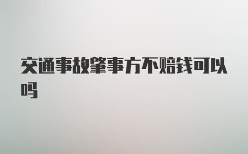 交通事故肇事方不赔钱可以吗