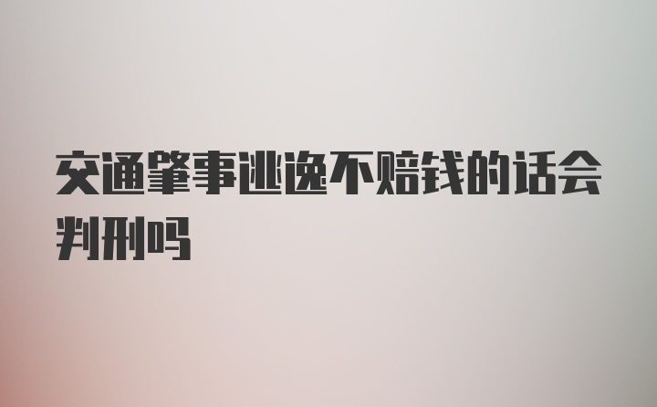 交通肇事逃逸不赔钱的话会判刑吗