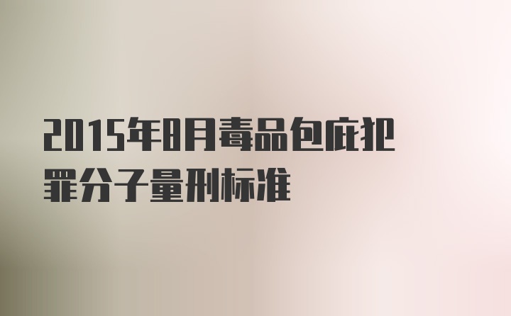 2015年8月毒品包庇犯罪分子量刑标准