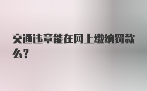 交通违章能在网上缴纳罚款么？