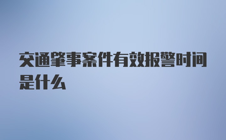 交通肇事案件有效报警时间是什么