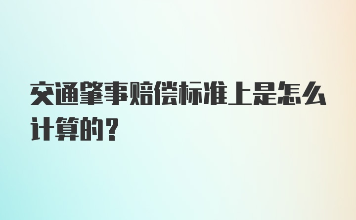 交通肇事赔偿标准上是怎么计算的？