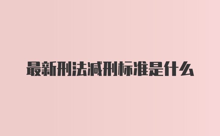 最新刑法减刑标准是什么