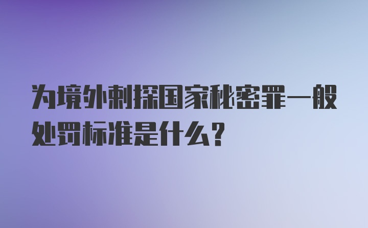 为境外剌探国家秘密罪一般处罚标准是什么？