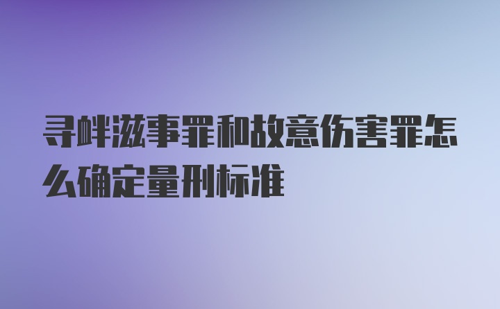 寻衅滋事罪和故意伤害罪怎么确定量刑标准